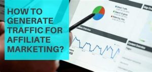 How To Generate Traffic For Affiliate Marketing
